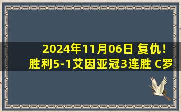 2024年11月06日 复仇！胜利5-1艾因亚冠3连胜 C罗破3场球荒+908球塔利斯卡双响